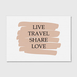 Холст прямоугольный Live travel share love, цвет: 3D-принт — фото 2