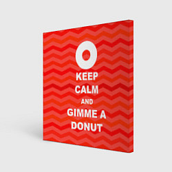 Холст квадратный Keep Calm & Gimme a donut, цвет: 3D-принт