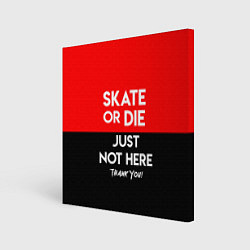 Холст квадратный Skate or Die: Just not here, цвет: 3D-принт
