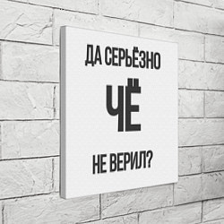 Холст квадратный Да, серьезно Че не верил?, цвет: 3D-принт — фото 2