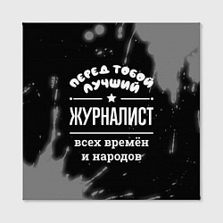 Холст квадратный Лучший журналист всех времён и народов, цвет: 3D-принт — фото 2