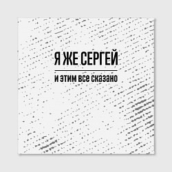 Холст квадратный Я же Сергей и этим всё сказано: на светлом, цвет: 3D-принт — фото 2