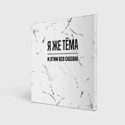 Холст квадратный Я же Тёма и этим всё сказано: на светлом фоне, цвет: 3D-принт