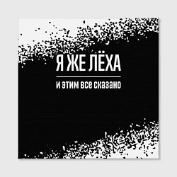 Холст квадратный Я же Лёха и этим всё сказано: на темном, цвет: 3D-принт — фото 2