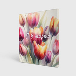 Холст квадратный С 8 марта - тюльпаны, цвет: 3D-принт