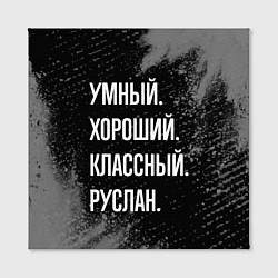 Холст квадратный Умный, хороший, классный: Руслан, цвет: 3D-принт — фото 2