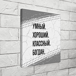 Холст квадратный Умный, хороший и классный: Богдан, цвет: 3D-принт — фото 2