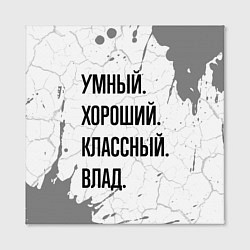 Холст квадратный Умный, хороший и классный: Влад, цвет: 3D-принт — фото 2