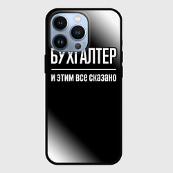 Чехол для iPhone 13 Pro Бухгалтер и этим все сказано: на темном, цвет: 3D-черный