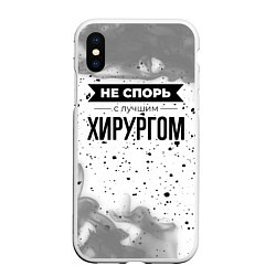 Чехол iPhone XS Max матовый Не спорь с лучшим хирургом - на светлом фоне, цвет: 3D-белый