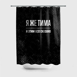 Шторка для душа Я же Тима и этим всё сказано: на темном, цвет: 3D-принт