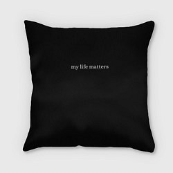 Подушка квадратная My life matters, цвет: 3D-принт