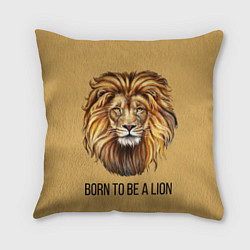 Подушка квадратная Рождённый быть львом, цвет: 3D-принт