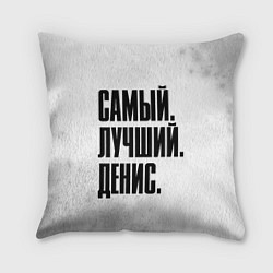 Подушка квадратная Надпись самый лучший Денис, цвет: 3D-принт