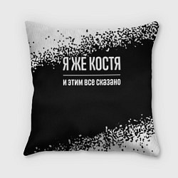 Подушка квадратная Я же Костя, и этим всё сказано