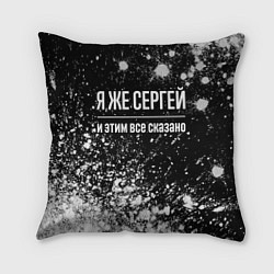 Подушка квадратная Я же Сергей, и этим всё сказано