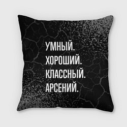 Подушка квадратная Умный хороший классный: Арсений, цвет: 3D-принт