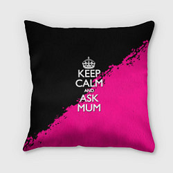 Подушка квадратная Keep calm ask mum, цвет: 3D-принт