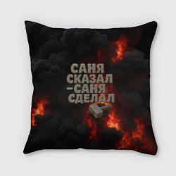 Подушка квадратная Саня сказал - Саня сделал