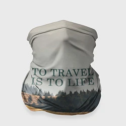 Бандана-труба To Travel is to Life, цвет: 3D-принт