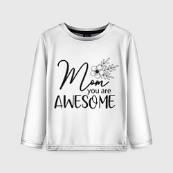 Лонгслив детский Mom you are awesome, цвет: 3D-принт