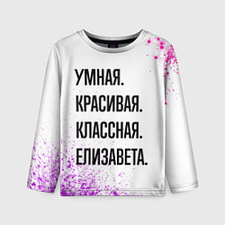 Лонгслив детский Умная, красивая и классная: Елизавета, цвет: 3D-принт
