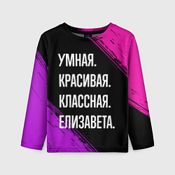 Лонгслив детский Умная, красивая, классная: Елизавета, цвет: 3D-принт