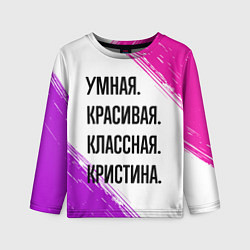 Лонгслив детский Умная, красивая и классная: Кристина, цвет: 3D-принт