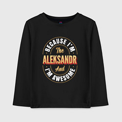 Детский лонгслив Because Im the Aleksandr and Im awesome