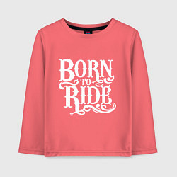 Детский лонгслив Born to ride - рожденный ездить