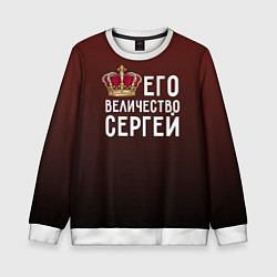 Свитшот детский Его величество Сергей, цвет: 3D-белый