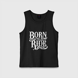 Майка детская хлопок Born to ride - рожденный ездить, цвет: черный