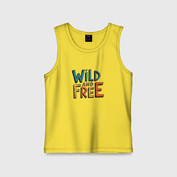 Майка детская хлопок Надпись Wild and free, цвет: желтый