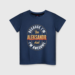 Футболка хлопковая детская Because Im the Aleksandr and Im awesome, цвет: тёмно-синий