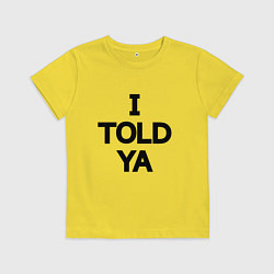 Футболка хлопковая детская Надпись на английском: я же говорил тебе, цвет: желтый