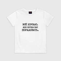 Футболка хлопковая детская Все хорошо мне нечем вас порадовать, цвет: белый