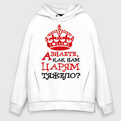 Толстовка оверсайз мужская А знаете, как нам царям тяжело?, цвет: белый