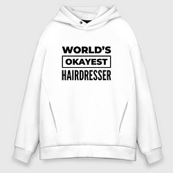 Толстовка оверсайз мужская The worlds okayest hairdresser, цвет: белый