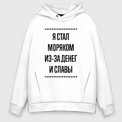 Толстовка оверсайз мужская Я стал моряком из-за денег, цвет: белый