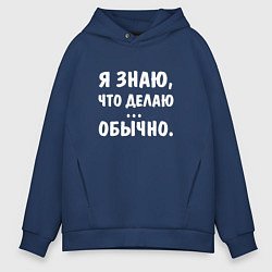 Толстовка оверсайз мужская Я знаю что я делаю, цвет: тёмно-синий