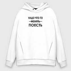 Толстовка оверсайз мужская Пора что-то менять или поесть, цвет: белый