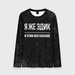 Мужской лонгслив Я же Эдик и этим всё сказано: на темном