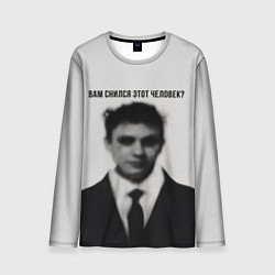 Лонгслив мужской Вам снился этот человек мем, цвет: 3D-принт