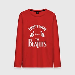 Мужской лонгслив That's Who Loves The Beatles