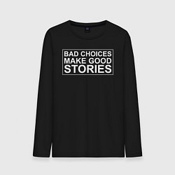 Лонгслив хлопковый мужской Bad choices make good stories цитата, цвет: черный