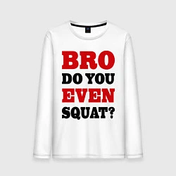 Лонгслив хлопковый мужской Bro, do you even squat?, цвет: белый