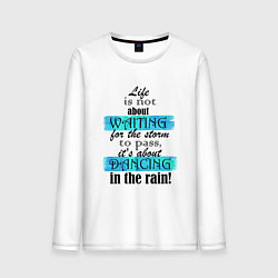 Лонгслив хлопковый мужской Life is not about waiting for the storm to pass, i, цвет: белый