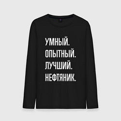 Лонгслив хлопковый мужской Умный опытный лучший нефтяник, цвет: черный