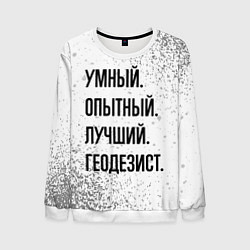 Мужской свитшот Умный, опытный и лучший: геодезист