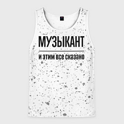 Майка-безрукавка мужская Музыкант и этим все сказано: на светлом, цвет: 3D-белый